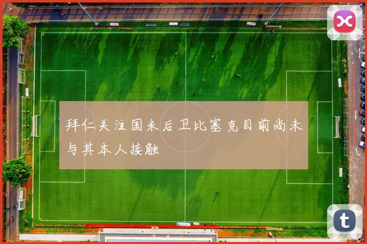 拜仁关注国米后卫比塞克目前尚未与其本人接触
